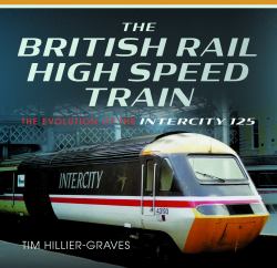 The British Rail High Speed Train : The Evolution of the Inter City 125