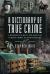 A Dictionary of True Crime : A Reference Guide to the Dark and Curious Crimes of British History