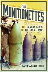 The Munitionettes : The Canary Girls of the Great War
