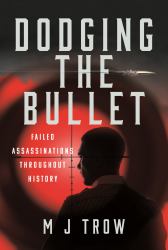 Dodging the Bullet : Failed Assassinations Throughout History
