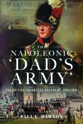 The Napoleonic 'Dad's Army' : The British Volunteer Movement, 1794-1814