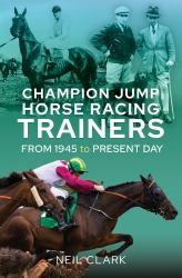 Champion Jump Horse Racing Trainers : From 1945 to Present Day