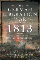 The German Liberation War Of 1813 : The Memoirs of a Russian Artilleryman