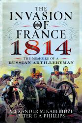 The Invasion of France 1814 : The Memoirs of a Russian Artilleryman
