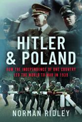 Hitler and Poland : How the Independence of One Country Led the World to War In 1939