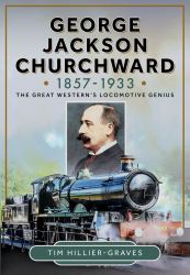 George Jackson Churchward, 1857-1933 : The Great Western's Locomotive Genius