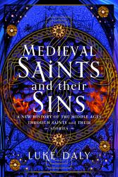 Medieval Saints and Their Sins : A New History of the Middle Ages Through Saints and Their Stories