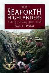 The Seaforth Highlanders : Aiding the King, 1881-1961