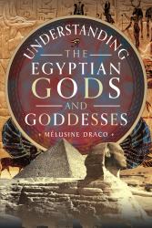Understanding the Egyptian Gods and Goddesses