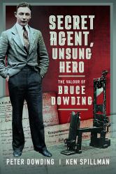 Secret Agent, Unsung Hero : The Valour of Bruce Dowding