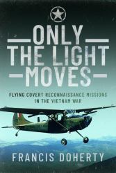 Only the Light Moves : Flying Covert Reconnaissance Missions in the Vietnam War
