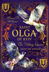 Saint Olga of Kyiv, the Viking Queen : Saint or Savage?