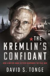 The Kremlin's Confidant : How a British Naval Officer Suspended the Cold War