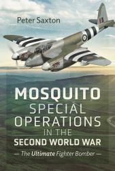 Mosquito Special Operations in the Second World War : The Ultimate Fighter Bomber
