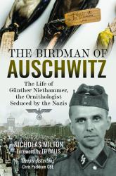 The Birdman of Auschwitz : The Life of Günther Niethammer, the Ornithologist Seduced by the Nazis