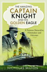 The Amazing Captain Knight and His Golden Eagle : A Famous Naturalist, Filmmaker and Falconer