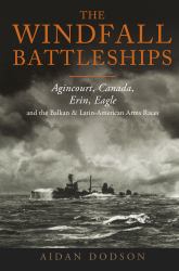The Windfall Battleships : Agincourt, Canada, Erin, Eagle and the Balkan and Latin-American Arms Races