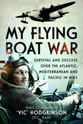My Flying Boat War : Survival and Success over the Atlantic, Mediterranean and Pacific in WW2