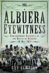 Albuera Eyewitness : Contemporary Accounts of the Battle of Albuera, 16 May 1811