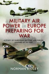 Military Air Power in Europe Preparing for War : A Study of European Nations' Air Forces Leading up To 1939