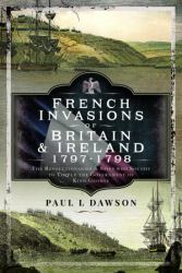 French Invasions of Britain and Ireland, 1797-1798 : The Revolutionaries and Spies Who Sought to Topple the Government of King George