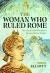 The Woman Who Ruled Rome : The Life of Gallia Placidia in the Late Roman Empire