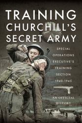 Training Churchill's Secret Army : Special Operations Executive's Training Section, 1940-1945