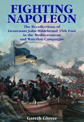 Fighting Napoleon : The Recollections of Lieutenant John Hildebrand 35th Foot in the Mediterranean and Waterloo Campaigns