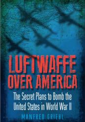 Luftwaffe over America : The Secret Plans to Bomb the United States in World War II