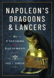Napoleon's Dragoons and Lancers : Uniforms and Equipment