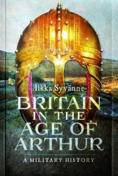 Britain in the Age of Arthur : A Military History