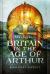 Britain in the Age of Arthur : A Military History