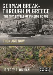 German Breakthrough in Greece : The 1941 Battle of Pineios Gorge - Then and Now