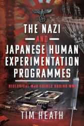 The Nazi and Japanese Human Experimentation Programmes : Biological War Crimes During WW2