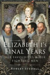 Elizabeth I's Final Years : Her Favourites and Her Fighting Men