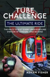 Tube Challenge: the Ultimate Ride : The Race to Visit Every Underground Station in London... and Beyond
