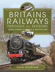 Britains Railways Through the Seasons : Iconic Scenes of Trains and Architecture