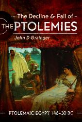 The Decline and Fall of the Ptolemies : Ptolemaic Egypt 146-30 BC