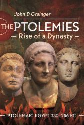 The Ptolemies, Rise of a Dynasty : Ptolemaic Egypt 330-246 BC