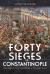 The Forty Sieges of Constantinople : The Great City's Enemies and Its Survival