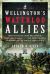 Wellington's Waterloo Allies : How Soldiers from Brunswick, Hanover, Nassau and the Netherlands Contributed to the Victory Of 1815