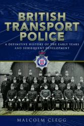 British Transport Police : A Definitive History of the Early Years and Subsequent Development