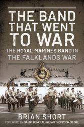 The Band That Went to War : The Royal Marine Band in the Falklands War