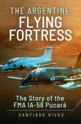 The Argentine Flying Fortress : The Story of the FMA IA-58 Pucará