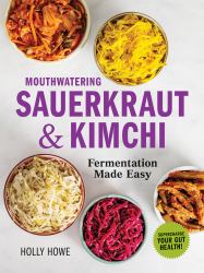 Mouthwatering Sauerkraut and Kimchi : Fermentation Made Easy!