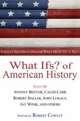 What Ifs? of American History : Eminent Historians Imagine What Might Have Been
