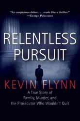 Relentless Pursuit : A True Story of Family, Murder, and the Prosecutor Who Wouldn't Quit