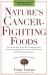 Nature's Cancer-Fighting Foods : Prevent and Reverse the Most Common Forms of Cancer Using the Proven Power of Whole Food and Self-Healing Strategies