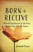 Born to Receive : Seven Powerful Steps Women Can Take Today to Reclaim Their Half of the Universe