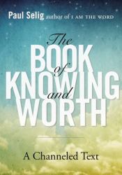 The Book of Knowing and Worth : A Channeled Text